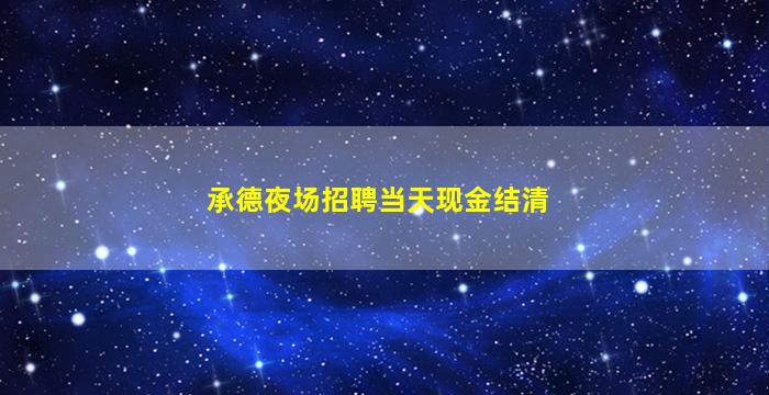 承德夜场招聘当天现金结清